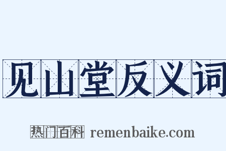 见山堂反义词是什么意思的图片